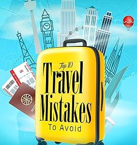 Top 10 travel mistakes to avoid : International vacation secrets